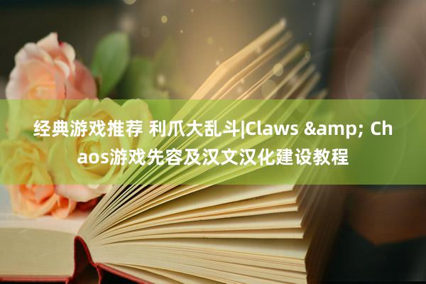 经典游戏推荐 利爪大乱斗|Claws & Chaos游戏先容及汉文汉化建设教程