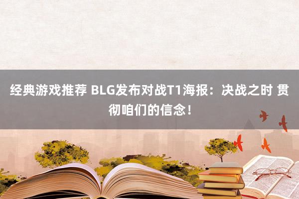 经典游戏推荐 BLG发布对战T1海报：决战之时 贯彻咱们的信念！