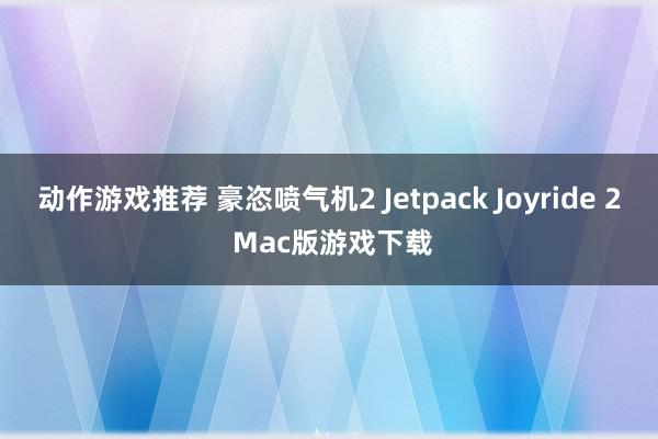 动作游戏推荐 豪恣喷气机2 Jetpack Joyride 2 Mac版游戏下载