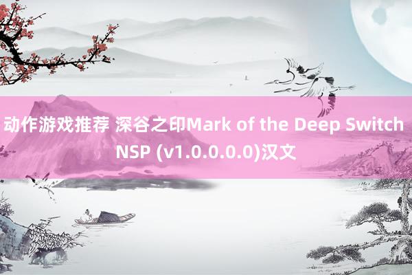 动作游戏推荐 深谷之印Mark of the Deep Switch NSP (v1.0.0.0.0