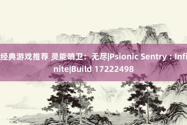 经典游戏推荐 灵能哨卫：无尽|Psionic Sentry : Infinite|Build 172